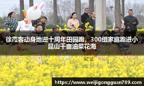 徐霞客动身地迎十周年田园跑，300组家庭跑进小昆山千亩油菜花海