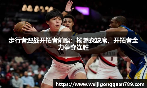 步行者迎战开拓者前瞻：杨瀚森缺席，开拓者全力争夺连胜